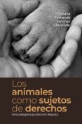 Descarga gratuita de ebooks en pdf. LOS ANIMALES COMO SUJETOS DE DERECHOS (Literatura española) PDF 9789585001459 de JOHANA FERNANDA SÁNCHEZ JARAMILLO