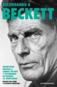 recordando a beckett: entrevistas inéditas a samuel beckett y testimonios de quienes lo conocieron-9789873876059 recordando a beckett: entrevistas inéditas a samuel beckett y testimonios de quienes lo conocieron-9789873876059