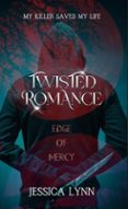 Descarga gratuita de libros electrónicos para ipad mini TWISTED ROMANCE: EDGE OF MERCY FB2 DJVU de JESSICA LYNN