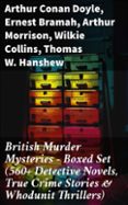 Descargar libros gratis en formato pdf BRITISH MURDER MYSTERIES - BOXED SET (560+ DETECTIVE NOVELS, TRUE CRIME STORIES & WHODUNIT THRILLERS)  (edición en inglés) 8596547680369 en español  de ARTHUR CONAN DOYLE, ERNEST BRAMAH, ARTHUR MORRISON