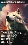 Descargar libros electrónicos gratuitos de google TRUE LIFE STORY: RISING WOLF THE WHITE BLACKFOOT  (edición en inglés) PDB PDF DJVU 8596547683469 en español