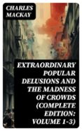 Ebook de google descargar EXTRAORDINARY POPULAR DELUSIONS AND THE MADNESS OF CROWDS (COMPLETE EDITION: VOLUME 1-3)
				EBOOK (edición en inglés) en español