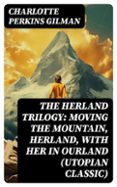 Descarga archivos MOBI de libros gratis. THE HERLAND TRILOGY: MOVING THE MOUNTAIN, HERLAND, WITH HER IN OURLAND (UTOPIAN CLASSIC) EBOOK (edición en inglés) de CHARLOTTE PERKINS GILMAN