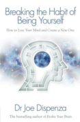breaking the habit of being yourself: how to lose your mind and create a new one-joe dispenza-9781848508569 breaking the habit of being yourself: how to lose your mind and create a new one-joe dispenza-9781848508569