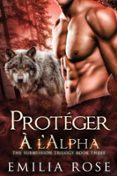 Nuevos libros reales descargados PROTÉGER A' L'ALPHA (Spanish Edition) de EMILIA ROSE 9781968603069 iBook MOBI
