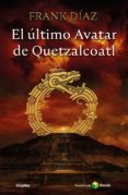 Descargar libro gratis ebook EL ÚLTIMO AVATAR DE QUETZACOATL (Literatura española) de FRANK DÍAZ 9786073805469