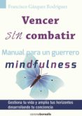 vencer sin combatir: manual para un guerrero mindfulness-francisco gazquez rodriguez-9788415465669 vencer sin combatir: manual para un guerrero mindfulness francisco gazquez rodriguez 9788415465669