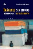 imagenes sin mundo: modernidad y extrañamiento-luis puelles romero-9788416160969 imagenes sin mundo: modernidad y extrañamiento-luis puelles romero-9788416160969