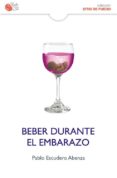 beber duarnte el embarazo-pablo escudero abenza-9788416320769 beber duarnte el embarazo-pablo escudero abenza-9788416320769