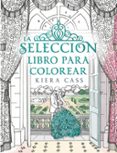 la seleccion: libro para colorear-kiera cass-9788416700769 la seleccion: libro para colorear-kiera cass-9788416700769