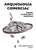 arqueologia comercial: dinero, alienacion y anestesia-jose roberto (coord.) pellini-9788416725069 arqueologia comercial: dinero, alienacion y anestesia-jose roberto (coord.) pellini-9788416725069