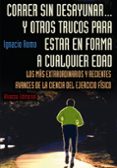 correr sin desayunar y otros trucos para estar en forma a cualqui er edad: los mas extraordinarios y recientes avances de la ciencia del ejercicio fisico-ignacio romo-9788420677569 correr sin desayunar y otros trucos para estar en forma a cualqui er edad: los mas extraordinarios y recientes avances de la ciencia del ejercicio fisico-ignacio romo-9788420677569