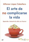 (pe) el arte de no complicarse la vida-alfonso lopez caballero-9788427040069 (pe) el arte de no complicarse la vida-alfonso lopez caballero-9788427040069
