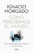 como percibimos el mundo: una exploracion de la mente y los senti dos-ignacio morgado-9788434400269 como percibimos el mundo: una exploracion de la mente y los senti dos-ignacio morgado-9788434400269