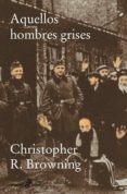 aquellos hombres grises-christopher browning-9788435018869 aquellos hombres grises-christopher browning-9788435018869