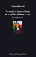 escrutaba la locura en busca de la palabra, el verso, la ruta-charles bukowski-9788475225869 escrutaba la locura en busca de la palabra, el verso, la ruta-charles bukowski-9788475225869