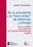 de la extradicion a la euro-orden de detencion y entrega. con un analisis de la doctrina del tribunal constitucional español-antonio cuerda riezu-9788480046169 de la extradicion a la euro-orden de detencion y entrega. con un analisis de la doctrina del tribunal constitucional español-antonio cuerda riezu-9788480046169