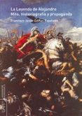 la leyenda de alejandro magno: mito historiografia y propaganda-francisco javier gomez espelosin-9788481387469 la leyenda de alejandro magno: mito historiografia y propaganda-francisco javier gomez espelosin-9788481387469
