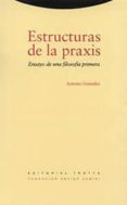 estructuras de la praxis: ensayo de una filosofia primera-antonio gonzalez-9788481641769 estructuras de la praxis: ensayo de una filosofia primera-antonio gonzalez-9788481641769