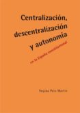 centralizacion, descentralizacion y autonomia en la españa consti tucional-regina polo martin-9788490318669 centralizacion, descentralizacion y autonomia en la españa consti tucional-regina polo martin-9788490318669