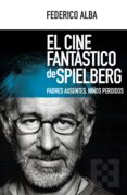 el cine fantástico de spielberg: padres ausentes, niños perdidos-federico alba-9788490551769 el cine fantástico de spielberg: padres ausentes, niños perdidos-federico alba-9788490551769