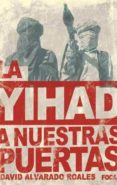 la yihad a nuestras puertas: la amenaza de al qaeda en el magreb islamico-david alvarado-9788496797369 la yihad a nuestras puertas: la amenaza de al qaeda en el magreb islamico-david alvarado-9788496797369