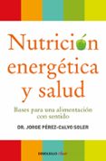 nutricion energetica y salud: bases para una alimentacion con sen tido-jorge perez-calvo soler-9788499086569 nutricion energetica y salud: bases para una alimentacion con sen tido-jorge perez-calvo soler-9788499086569