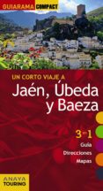 un corto viaje a jaén, úbeda y baeza 2015 (guiarama compact)-rafael arjona molina-9788499356969 un corto viaje a jaén, úbeda y baeza 2015 (guiarama compact)-rafael arjona molina-9788499356969