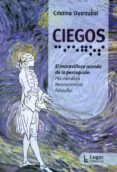 ciegos: el maravilloso mundo de la percepcion. psicoanalisis. neu rociencia. filosofia-cristina oyarzabal-9789508923769 ciegos: el maravilloso mundo de la percepcion. psicoanalisis. neu rociencia. filosofia-cristina oyarzabal-9789508923769