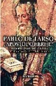 pablo de tarso, ¿apostol o hereje?: la perturbadora verdad sobre el origen de la religion mas influyente en la historia de occidente-ana martos rubio-9788497633673 pablo de tarso, ¿apostol o hereje?: la perturbadora verdad sobre el origen de la religion mas influyente en la historia de occidente-ana martos rubio-9788497633673