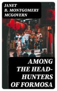 Libro de descarga gratuita de google AMONG THE HEAD-HUNTERS OF FORMOSA (Literatura española)  de JANET B. MONTGOMERY MCGOVERN 8596547028079