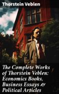 Descargar audiolibros en inglés THE COMPLETE WORKS OF THORSTEIN VEBLEN: ECONOMICS BOOKS, BUSINESS ESSAYS & POLITICAL ARTICLES  (edición en inglés) CHM DJVU