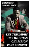 libros electrónicos de Amazon THE TRIUMPHS OF THE CHESS CHAMPION PAUL MORPHY  (edición en inglés) (Spanish Edition) de FREDERICK MILNES EDGE 8596547730279 PDB