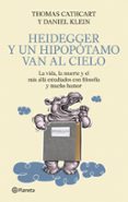heidegger y un hipopotamo van al cielo: la vida, la muerte y el m as alla estudiados con filosofia y mucho humor-thomas cathcart-daniel klein-9788408093879 heidegger y un hipopotamo van al cielo: la vida, la muerte y el m as alla estudiados con filosofia y mucho humor-thomas cathcart-daniel klein-9788408093879