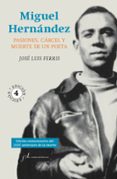 miguel hernandez: pasiones, carcel y muerte de un poeta-jose luis ferris-9788415673279 miguel hernandez: pasiones, carcel y muerte de un poeta-jose luis ferris-9788415673279