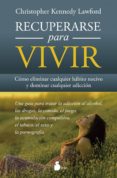 recuperarse para vivir: como eliminar cualquier habito nocivo y dominar cualquier adiccion-christopher kennedy-9788416233779 recuperarse para vivir: como eliminar cualquier habito nocivo y dominar cualquier adiccion-christopher kennedy-9788416233779