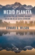 medio planeta: la lucha por las tierras salvajes en la era de la sexta extincion-edward o. wilson-9788416544479 medio planeta: la lucha por las tierras salvajes en la era de la sexta extincion-edward o. wilson-9788416544479