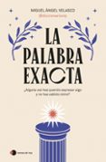 Descargas de libros electrónicos populares gratis LA PALABRA EXACTA
				EBOOK de MIGUEL ÁNGEL VELASCO (@DICCIONARIOVIP) (Literatura española) RTF