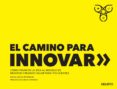 el camino para innovar: como pasar de la idea al modelo de negocio creando valor para tus clientes-miguel macias rodriguez-9788423428779 el camino para innovar: como pasar de la idea al modelo de negocio creando valor para tus clientes-miguel macias rodriguez-9788423428779