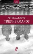 tres hermanos-peter ackroyd-9788435012379 tres hermanos-peter ackroyd-9788435012379