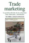 trade marketing : la gestion eficiente de las relaciones entre fa bricante y distribuidor-victoria labajo gonzalez-9788436821079 trade marketing : la gestion eficiente de las relaciones entre fa bricante y distribuidor-victoria labajo gonzalez-9788436821079