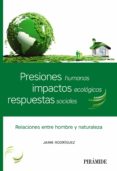 presiones humanas, impactos ecológicos, respuestas sociales-jaime rodriguez martinez-9788436840179 presiones humanas, impactos ecológicos, respuestas sociales-jaime rodriguez martinez-9788436840179
