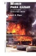 morir para ganar: las estrategias del terrorismo suicida-robert a. pape-9788449318979 morir para ganar: las estrategias del terrorismo suicida-robert a. pape-9788449318979