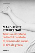 alexis o el tratado del inutil combate / el denario del sueño / el tiro de gracia-marguerite yourcenar-9788466342179 alexis o el tratado del inutil combate / el denario del sueño / el tiro de gracia-marguerite yourcenar-9788466342179