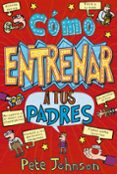 como entrenar a tus padres-pete johnson-9788469605479 como entrenar a tus padres-pete johnson-9788469605479