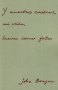 y nuestros rostros, mi vida, breves como fotos-john berger-9788472143579 y nuestros rostros, mi vida, breves como fotos-john berger-9788472143579