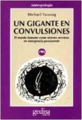 un gigante en convulsiones: el mundo humano como sistema nervioso en emergencia permanente-michael taussig-9788474325379 un gigante en convulsiones: el mundo humano como sistema nervioso en emergencia permanente-michael taussig-9788474325379
