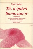 tu, a quien llamo amor (edicion bilingue castellano-portugues)-nuno judice-9788475179179 tu, a quien llamo amor (edicion bilingue castellano-portugues)-nuno judice-9788475179179