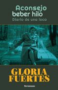 aconsejo beber hilo: diario de una loca-gloria fuertes-9788478396979 aconsejo beber hilo: diario de una loca-gloria fuertes-9788478396979