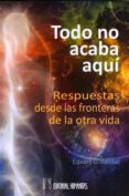 todo no acaba aqui: respuestas desde las fronteras de la otra vida-edward c. randall-9788479104979 todo no acaba aqui: respuestas desde las fronteras de la otra vida-edward c. randall-9788479104979
